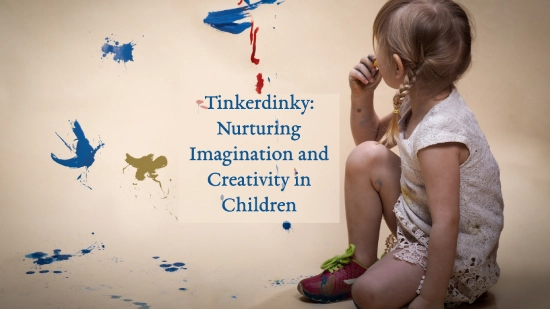 Tinkerdinky: Nurturing Imagination and Creativity in Children