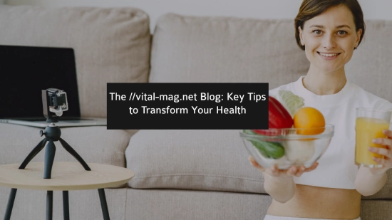 The //vital-mag.net Blog: Key Tips to Transform Your Health