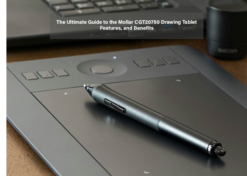 The Ultimate Guide to the Mollar CGT20750 Drawing Tablet: Features, and Benefits