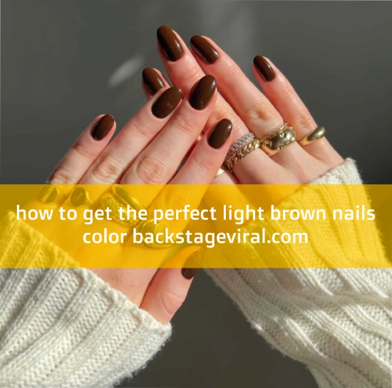 how to get the perfect light brown nails color backstageviral.com