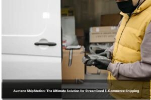 Auctane ShipStation: The Ultimate Solution for Streamlined E-Commerce Shipping