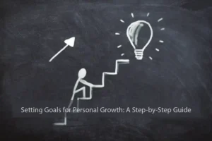 Setting Goals for Personal Growth: A Step-by-Step Guide