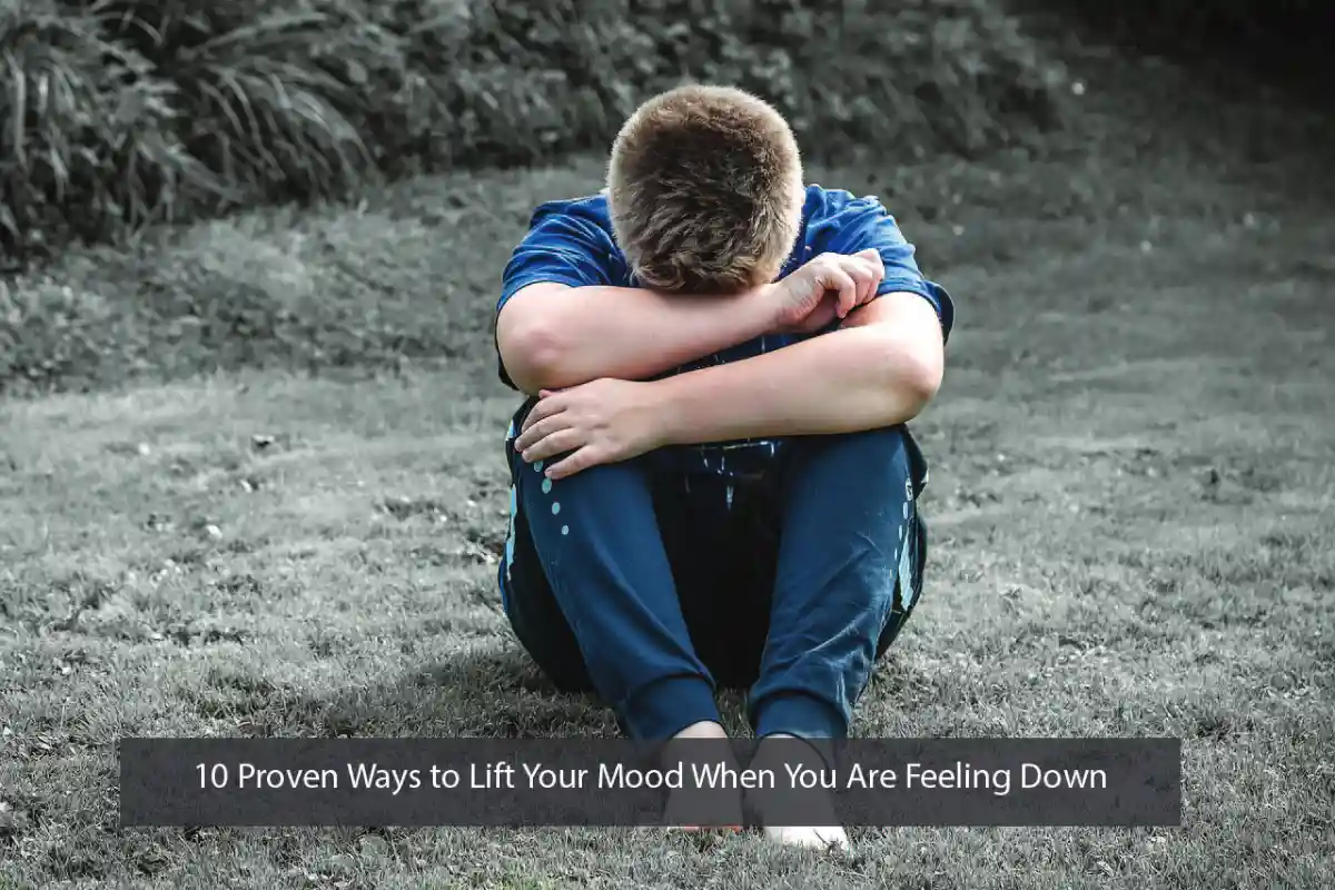 10 Proven Ways to Lift Your Mood When You Are Feeling Down