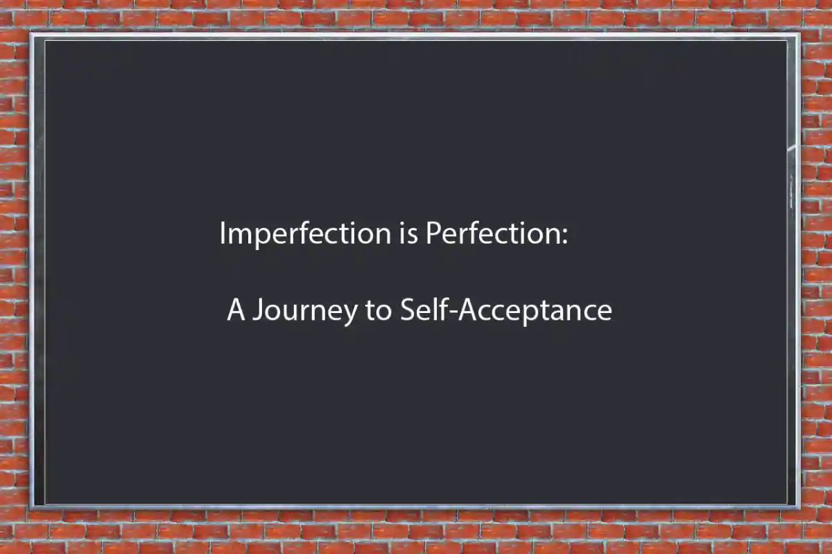 Imperfection is Perfection: A Journey to Self-Acceptance