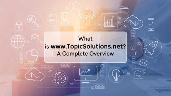 What is www.TopicSolutions.net? A Complete Overview 2024