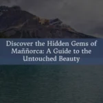 Discover the Hidden Gems of Maññorca: A Guide to the Untouched Beauty