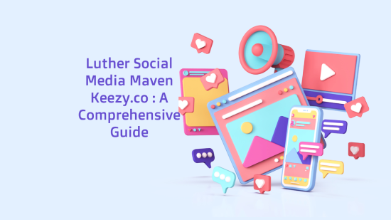 Luther Social Media Maven Keezy.co : A Comprehensive Guide