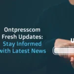 Ontpresscom Fresh Updates: Stay Informed with Latest News