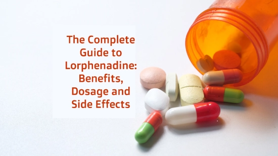 The Complete Guide to Lorphenadine: Benefits, Dosage and Side Effects