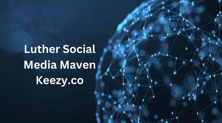 Luther Social Media Maven Keezy.co : A Comprehensive Guide