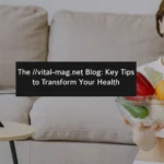 The //vital-mag.net Blog: Key Tips to Transform Your Health