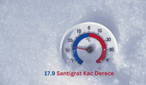 Understanding 17.9 Santigrat Kac Derece: Interpreting Celsius in Daily Life