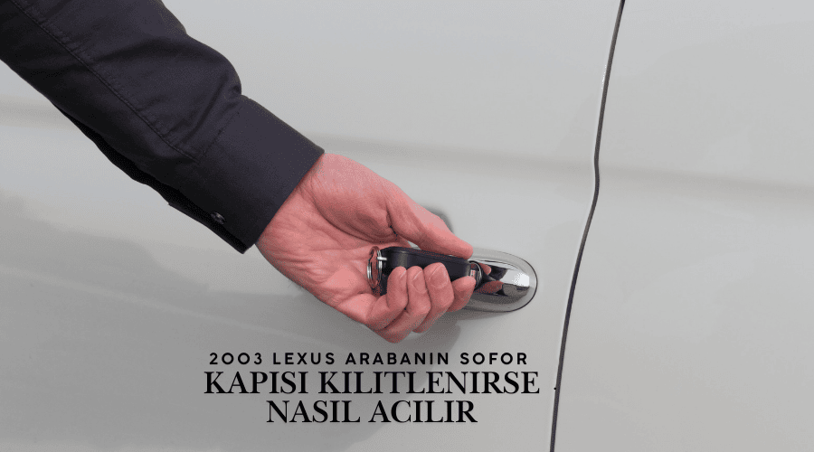 2003 lexus arabanin sofor kapisi kilitlenirse nasil acilir: Unlock the Driver’s Door