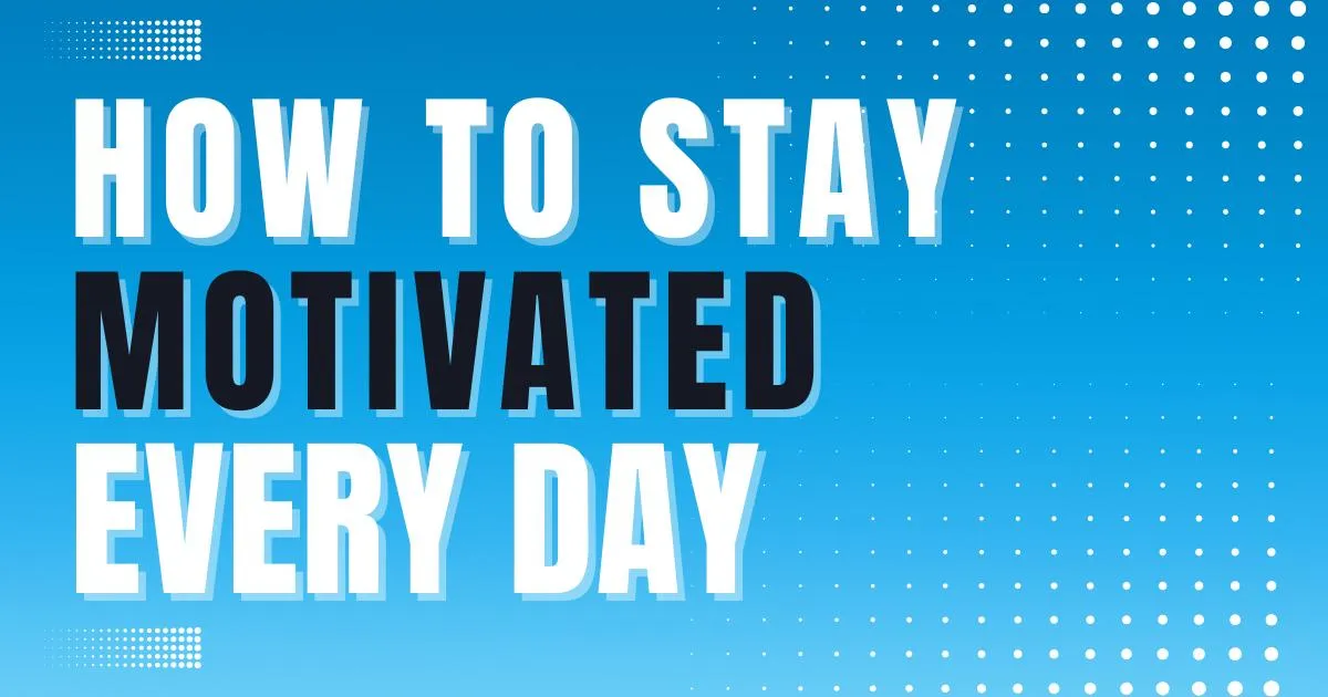 Stay Motivated Every Day