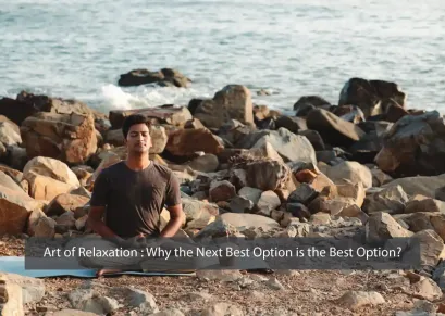 Art of Relaxation : Why the Next Best Option is the Best Option?