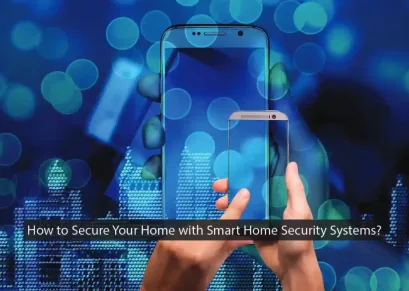 How to Secure Your Home with Smart Home Security Systems?