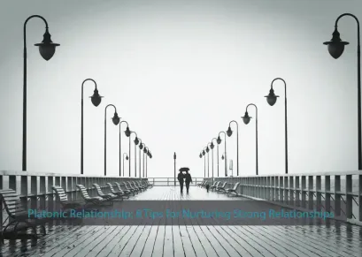 Platonic Relationship: 8 Tips for Nurturing Strong Relationships