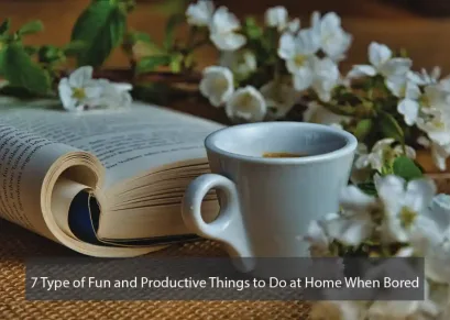 7 Type of Fun and Productive Things to Do at Home When Bored